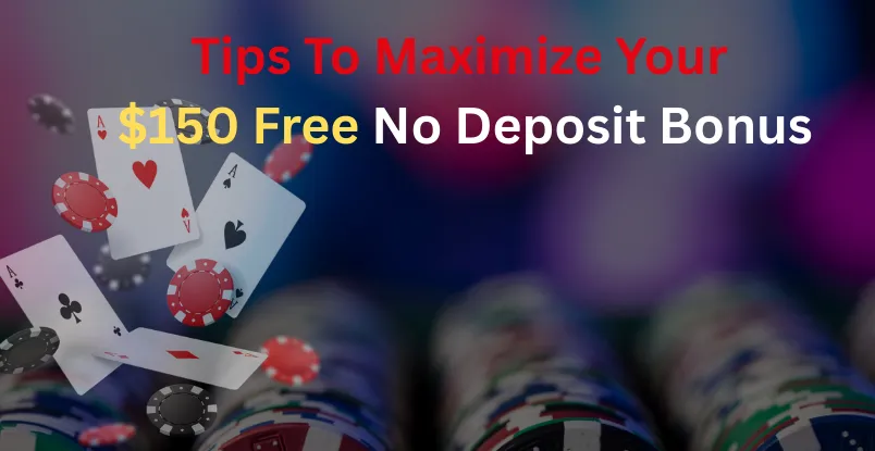 Tips To Maximize Your $150 Free No Deposit Bonus
